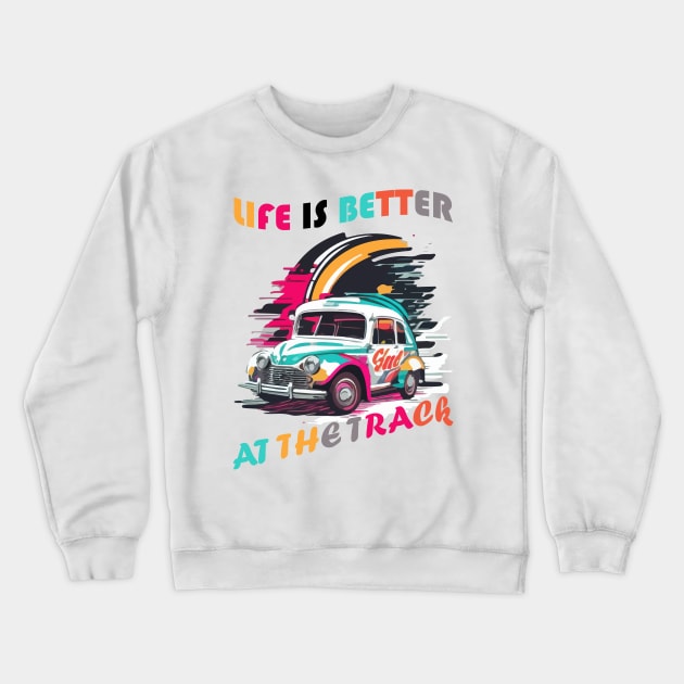 Life Is Better At The Track, Colorful Car Vintage Crewneck Sweatshirt by slawers